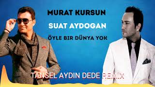 Murat Kurşun Suat Aydoğan  Öyle Bir Dünya Yok Tansel Aydın DeDe Remix Resimi