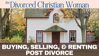 Buying, Selling, and Renting After Divorce: A Guide for Christian Women