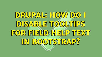 Drupal: How do I disable tooltips for field help text in Bootstrap? (2 Solutions!!)