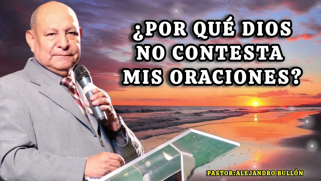 ¿POR QUÉ DIOS NO CONTESTA MIS ORACIONES?/PASTOR ALEJANDRO BULLÓN