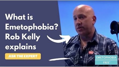 What is a phobia of vomit? Emetophobia Expert Rob Kelly explains