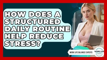 How Does a Structured Daily Routine Help Reduce Stress? | Work Life Balance Experts News