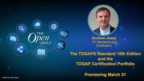 The TOGAF® Standard, 10th Edition and the TOGAF Certification Portfolio