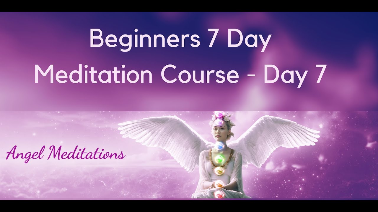 Day 7 of 7 Day Beginners Meditation Course | Meditation | Relaxation ...