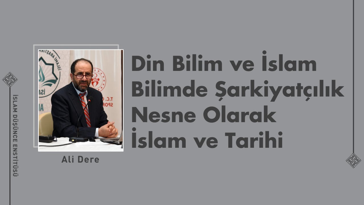 Din Bilim ve İslam Bilimde Şarkiyatçılık Nesne Olarak İslam ve Tarihi I 17. Ders I Ali Dere
