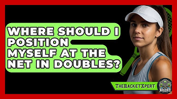Where Should I Position Myself At The Net In Doubles? - The Racket Xpert