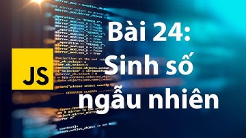 JavaScript 24: Sinh số ngẫu nhiên trong khoảng cho trước