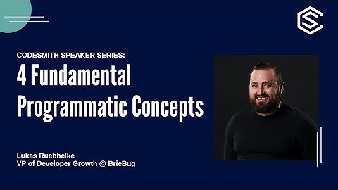 Codesmith Speaker Series: 4 Fundamental Programmatic Concepts w/ Lukas Ruebbelke