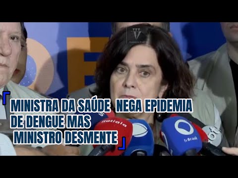 MINISTRA  DA SAÚDE NEGA EPIDEMIA DE DENGE  NO BRASIL E MINISTRO DESMENTE