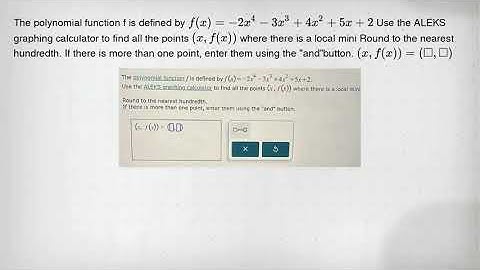 The polynomial function f is defined by f(x)=-2x^4-3x^3+4x^2+5x+2 Use the ALEKS graphing calculator