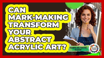 Can Mark-making Transform Your Abstract Acrylic Art? - Drawing and Painting Academy