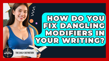 How Do You Fix Dangling Modifiers In Your Writing? - The Daily Definition