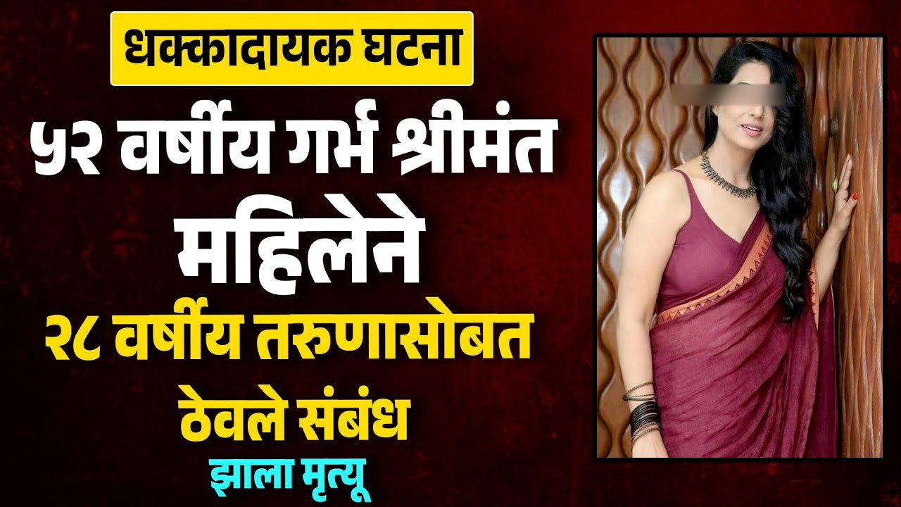 ५२ वर्षीय श्रीमंत महिलेने २८ वर्षीय तरुणासोबत ठेवले संबंध झाला मृत्यू MH News Marathi | Love Story