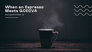 When an Espresso Meets Godiva