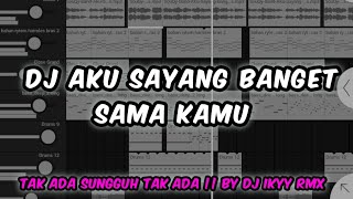 DJ AKU SAYANG BANGET SAMA KAMU || TAK ADA SUNGGUH TAK ADA || BY DJ IKYY RMX || TERBARU TIKTOK🎧🎧