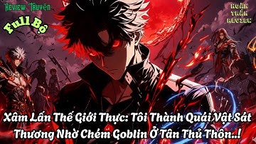 | FULL BỘ | Xâm Lấn Thế Giới Thực: Tôi Thành Quái Vật Sát Thương Nhờ Chém Goblin Ở Tân Thủ Thôn..!