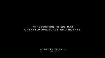 Introduction To 3ds Max - 002 Create, Move, Scale and Rotate in 3ds Max