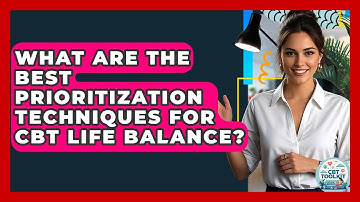 What Are The Best Prioritization Techniques For CBT Life Balance? - CBT Toolkit