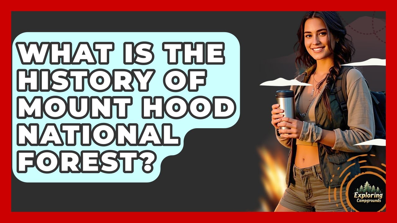 What Is The History Of Mount Hood National Forest? - Exploring Campgrounds