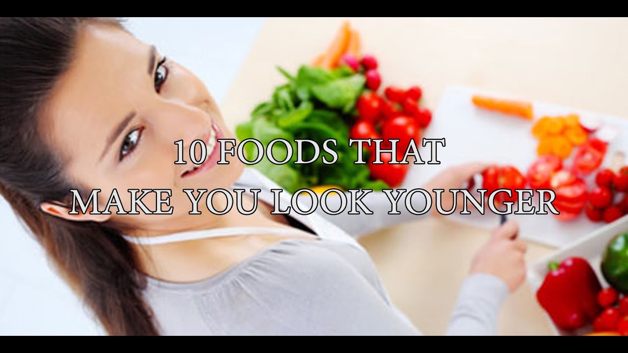 10 FOODS THAT MAKE YOU LOOK YOUNGER YouTube