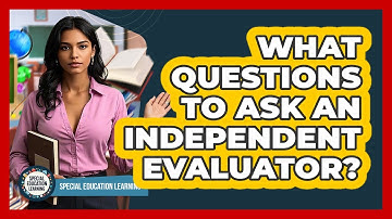 What questions to ask an independent evaluator?