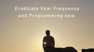 Eradicate Fear Frequency and Programming now.