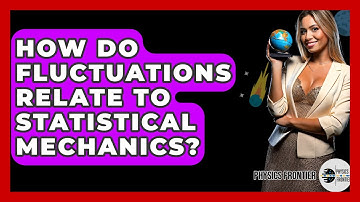 How Do Fluctuations Relate To Statistical Mechanics? - Physics Frontier