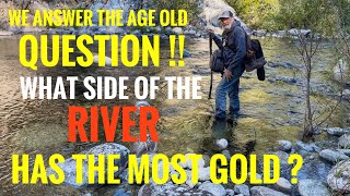 We Answer the age old Question what side of the River has the most Gold ?