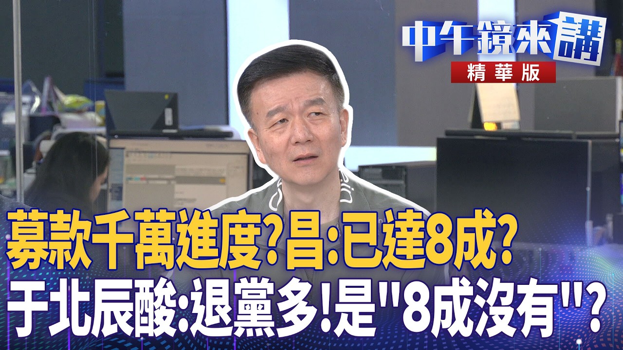 募款千萬進度？昌：已達8成？　于北辰酸：退黨多！是「8成沒有」？｜范世平 張益贍 王瑞德 于北辰 何孟樺｜潘照文｜【#中午鏡來講】20260513
