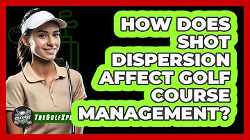 How Does Shot Dispersion Affect Golf Course Management? - The Golf Xpert