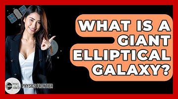 What Is A Giant Elliptical Galaxy? - Physics Frontier