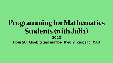 Hour 20: Algebra and number theory basics for CAS | 2023 Programming for Mathematicians with Julia