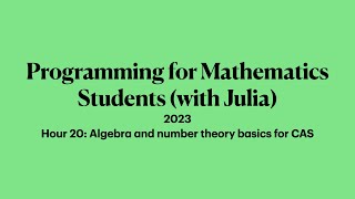 Hour 20: Algebra and number theory basics for CAS | 2023 Programming for Mathematicians with Julia