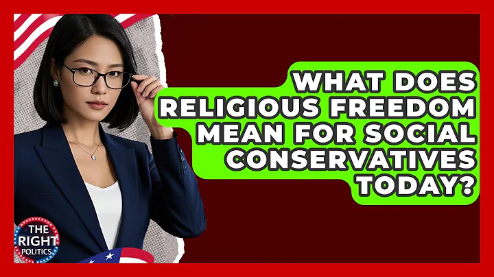 What Does Religious Freedom Mean For Social Conservatives Today? - The Right Politics