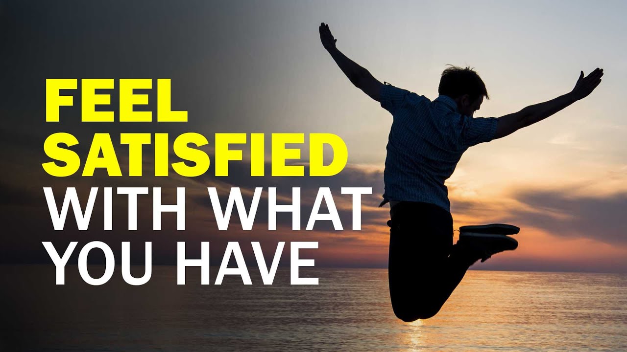How To Feel Satisfied With What You Have 6 Simple Steps YouTube