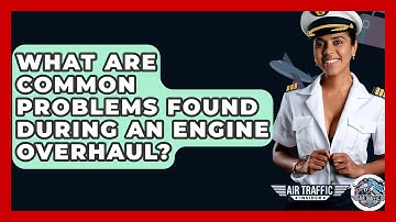 What Are Common Problems Found During An Engine Overhaul? - Air Traffic Insider