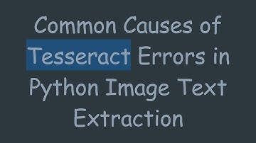 Common Causes of Tesseract Errors in Python Image Text Extraction