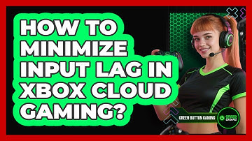 How to minimize input lag in Xbox Cloud Gaming?