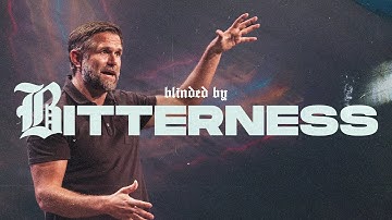 Blinded by Bitterness | Kyle Idleman | Blind Spots