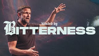 Blinded by Bitterness | Kyle Idleman | Blind Spots