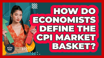 How Do Economists Define the CPI Market Basket?