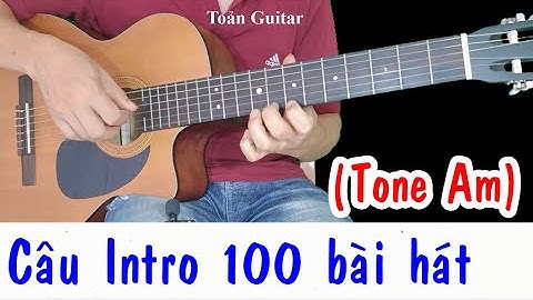 (Tone Am) Câu intro cho 100 bài hát - Hướng dẫn Intro Guitar đệm hát (Toản Guitar)