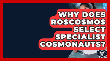 Why Does Roscosmos Select Specialist Cosmonauts? - All About Astronauts