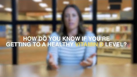 How do you know if you’re getting to a healthy Vitamin D level?