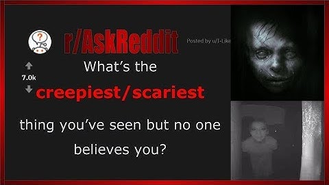 CREEPIEST/SCARIEST things people have seen (r/AskReddit)