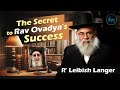 The secret to rav ovadyas success  rabbi leibish langer