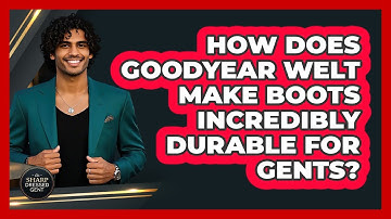 How Does Goodyear Welt Make Boots Incredibly Durable For Gents? - The Sharp Dressed Gent