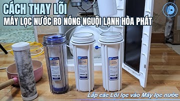 Hướng dẫn cách thay lõi máy lọc nước RO nóng nguội lạnh Hòa Phát