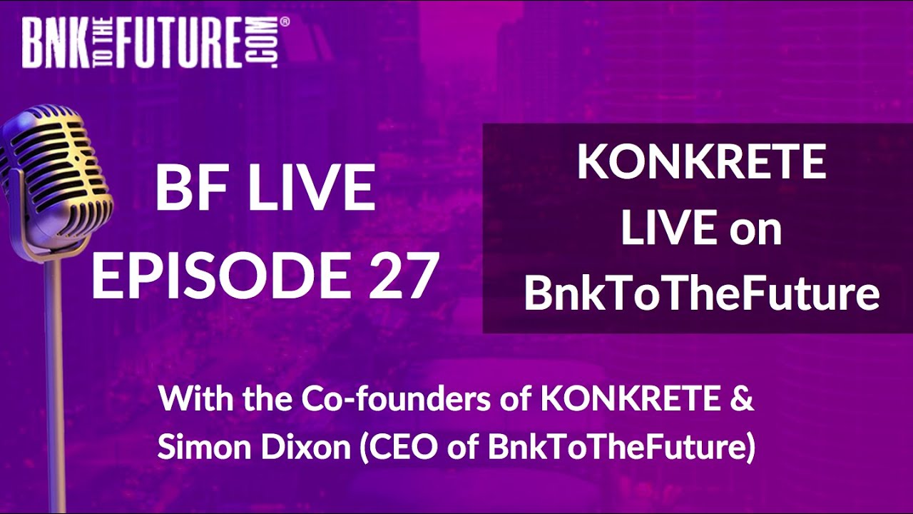 BnkToTheFuture (BF) Live Ep. 27 | Konkrete Live on BF with Simon Dixon & Co-founders of Konkrete