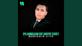 Uylanmasam bo'lmaydi chog'i - Muhiddin Ziyo